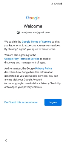 Press I agree and follow the instructions on the screen to select settings for your Google account. Press I agree and follow the instructions on the screen to select settings for your Google account.