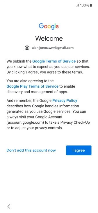Press I agree and follow the instructions on the screen to select settings for your Google account. Press I agree and follow the instructions on the screen to select settings for your Google account.