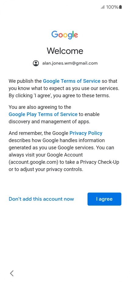 Press I agree and follow the instructions on the screen to select settings for your Google account. Press I agree and follow the instructions on the screen to select settings for your Google account.