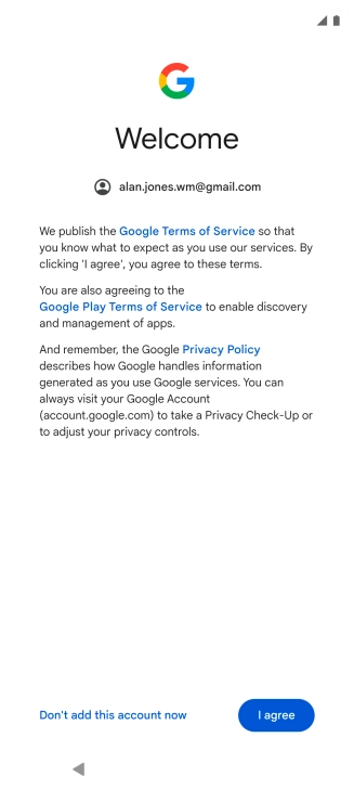 Press I agree and follow the instructions on the screen to select settings for your Google account. Press I agree and follow the instructions on the screen to select settings for your Google account.