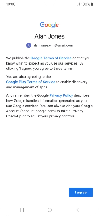 Press I agree and follow the instructions on the screen to select settings for your Google account. Press I agree and follow the instructions on the screen to select settings for your Google account.