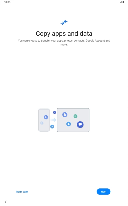 You can transfer the contents of another device to your tablet when it's activated for the first time and after a factory reset. When this screen is displayed, your tablet is ready to transfer contents from another device. You can transfer the contents of another device to your tablet when it's activated for the first time and after a factory reset. When this screen is displayed, your tablet is ready to transfer contents from another device.