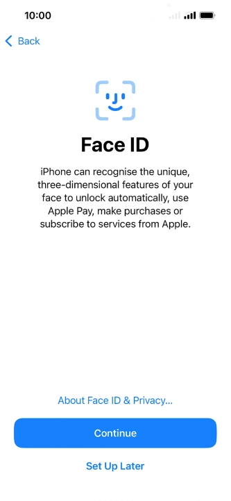 Follow the instructions on the screen to turn on use of Face ID or press Set Up Later. Follow the instructions on the screen to turn on use of Face ID or press Set Up Later.