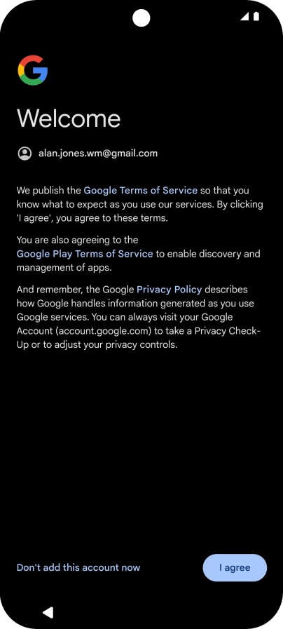 Press I agree and follow the instructions on the screen to select settings for your Google account. Press I agree and follow the instructions on the screen to select settings for your Google account.