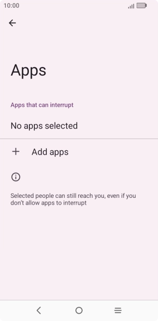 Press Add apps and follow the instructions on the screen to select which apps you would like to receive notifications from when Do Not Disturb is turned on. Press Add apps and follow the instructions on the screen to select which apps you would like to receive notifications from when Do Not Disturb is turned on.