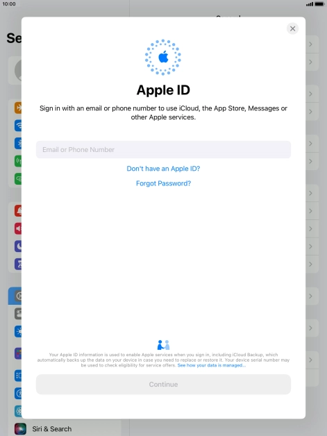 If you don t have an Apple ID, press Don't have an Apple ID? and follow the instructions on the screen to create an Apple ID.