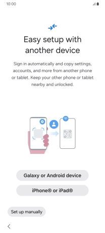 Press the required setting to transfer content from another device or press Set up manually. Press the required setting to transfer content from another device or press Set up manually.