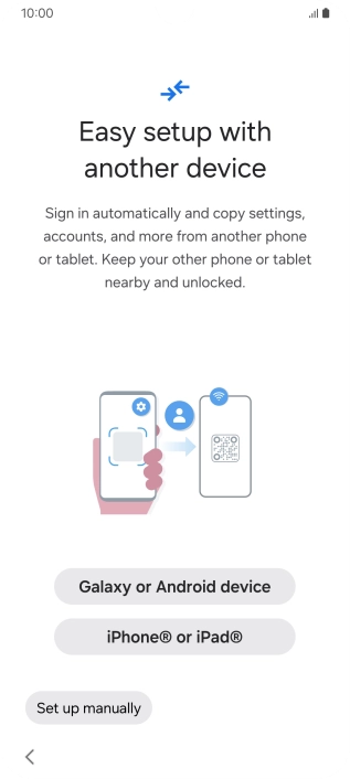 Press the required setting to transfer content from another device or press Set up manually. Press the required setting to transfer content from another device or press Set up manually.
