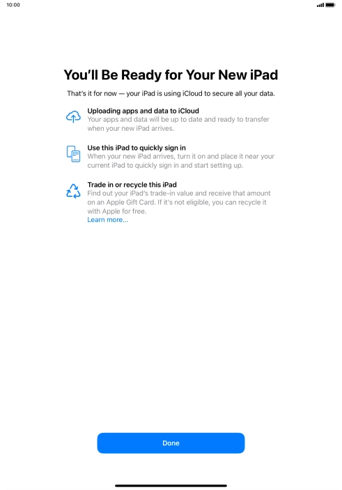 Press Done and follow the instructions on the screen to select the required settings and back up the tablet memory to iCloud. Once you've received your new iPad, you'll be able to restore the content of the iCloud backup. Press Done and follow the instructions on the screen to select the required settings and back up the tablet memory to iCloud. Once you've received your new iPad, you'll be able to restore the content of the iCloud backup.