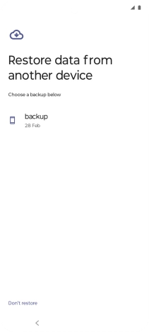 Press the required backup and your phone restores the content of the selected backup. Subsequently, follow the instructions on the screen to set up your phone and prepare it for use.