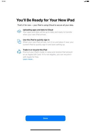 Press Done and follow the instructions on the screen to select the required settings and back up the tablet memory to iCloud. Once you've received your new iPad, you'll be able to restore the content of the iCloud backup. Press Done and follow the instructions on the screen to select the required settings and back up the tablet memory to iCloud. Once you've received your new iPad, you'll be able to restore the content of the iCloud backup.