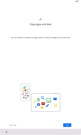 You can transfer the contents of another device to your tablet when it's activated for the first time and after a factory reset. When this screen is displayed, your tablet is ready to transfer contents from another device.