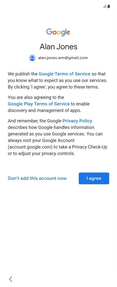 Press I agree and follow the instructions on the screen to select settings for your Google account. Press I agree and follow the instructions on the screen to select settings for your Google account.