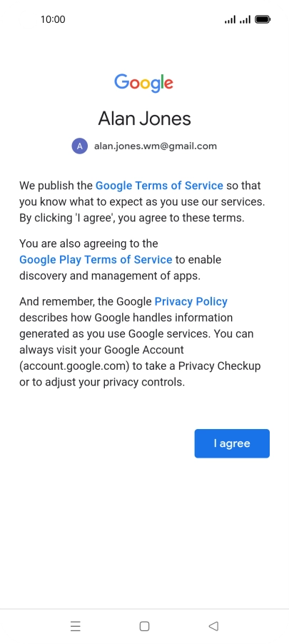 Press I agree and follow the instructions on the screen to select settings for your Google account. Press I agree and follow the instructions on the screen to select settings for your Google account.