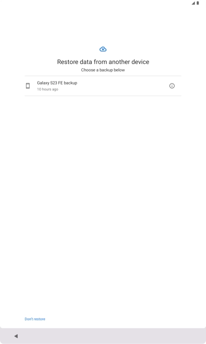 Press the required backup and your tablet restores the content of the selected backup. Subsequently, follow the instructions on the screen to set up your tablet and prepare it for use.