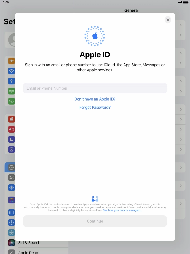 If you don t have an Apple ID, press Don't have an Apple ID? and follow the instructions on the screen to create an Apple ID.