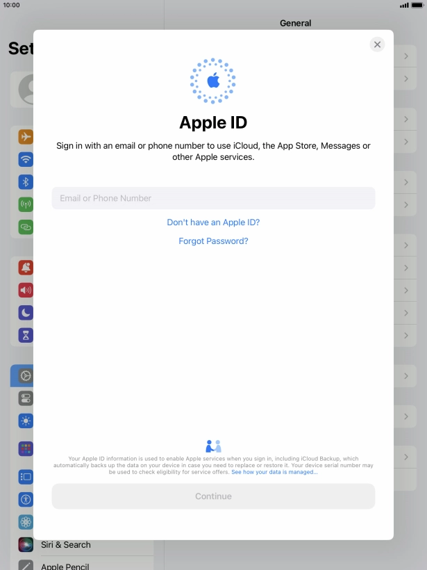 If you don t have an Apple ID, press Don't have an Apple ID? and follow the instructions on the screen to create an Apple ID.