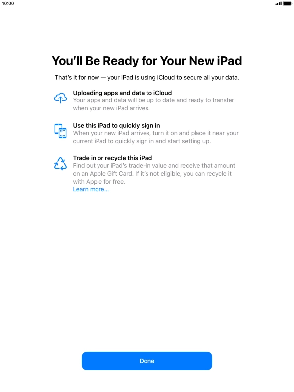 Press Done and follow the instructions on the screen to select the required settings and back up the tablet memory to iCloud. Once you've received your new iPad, you'll be able to restore the content of the iCloud backup.