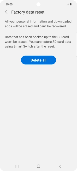 Press Delete all. Wait a moment while the factory default settings are restored. Follow the instructions on the screen to set up your phone and prepare it for use. Press Delete all. Wait a moment while the factory default settings are restored. Follow the instructions on the screen to set up your phone and prepare it for use.