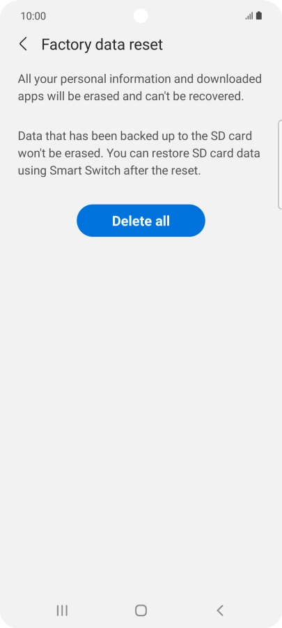 Press Delete all. Wait a moment while the factory default settings are restored. Follow the instructions on the screen to set up your phone and prepare it for use. Press Delete all. Wait a moment while the factory default settings are restored. Follow the instructions on the screen to set up your phone and prepare it for use.