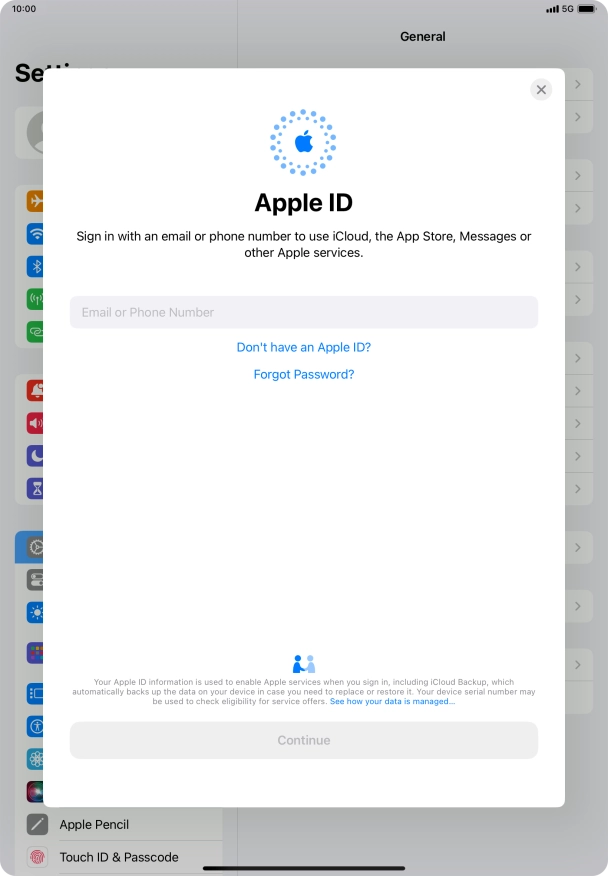 If you don t have an Apple ID, press Don't have an Apple ID? and follow the instructions on the screen to create an Apple ID.