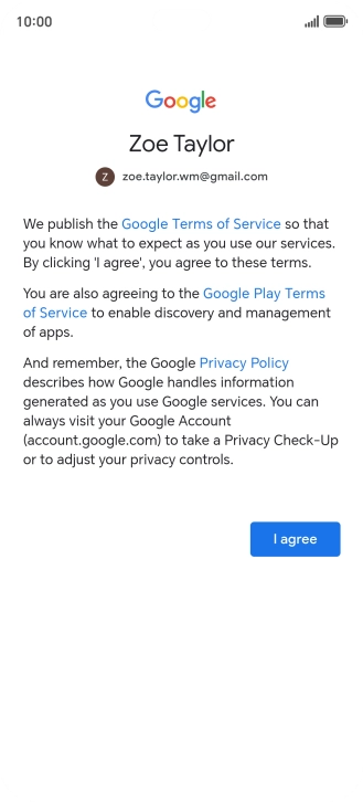 Press I agree and follow the instructions on the screen to select settings for your Google account. Press I agree and follow the instructions on the screen to select settings for your Google account.