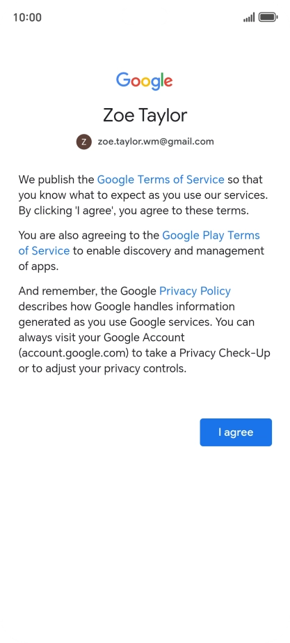 Press I agree and follow the instructions on the screen to select settings for your Google account. Press I agree and follow the instructions on the screen to select settings for your Google account.
