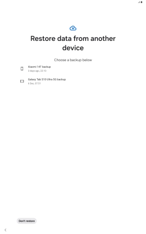 Press the required backup and your tablet restores the content of the selected backup. Subsequently, follow the instructions on the screen to set up your tablet and prepare it for use.