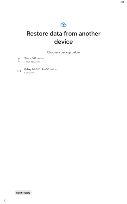 Press the required backup and your tablet restores the content of the selected backup. Subsequently, follow the instructions on the screen to set up your tablet and prepare it for use.