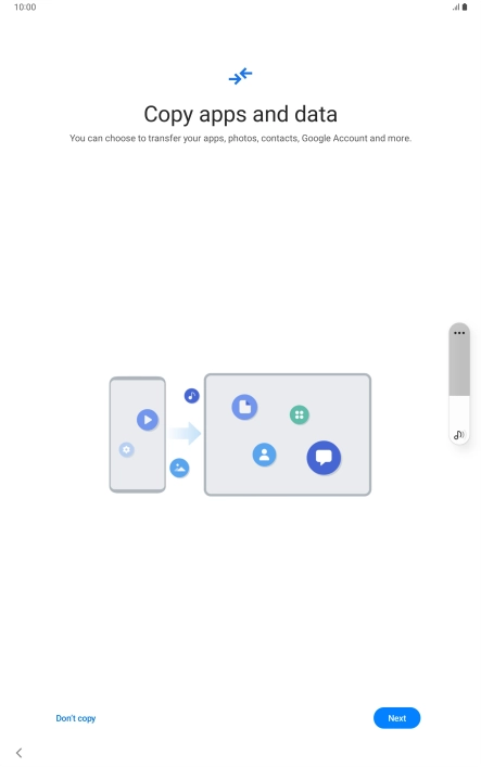 You can transfer the contents of another device to your tablet when it's activated for the first time and after a factory reset. When this screen is displayed, your tablet is ready to transfer contents from another device.