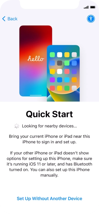 Follow the instructions on the screen to transfer content from another device running iOS 11 or later or press Set Up Without Another Device.