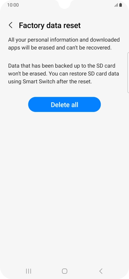 Press Delete all. Wait a moment while the factory default settings are restored. Follow the instructions on the screen to set up your phone and prepare it for use. Press Delete all. Wait a moment while the factory default settings are restored. Follow the instructions on the screen to set up your phone and prepare it for use.