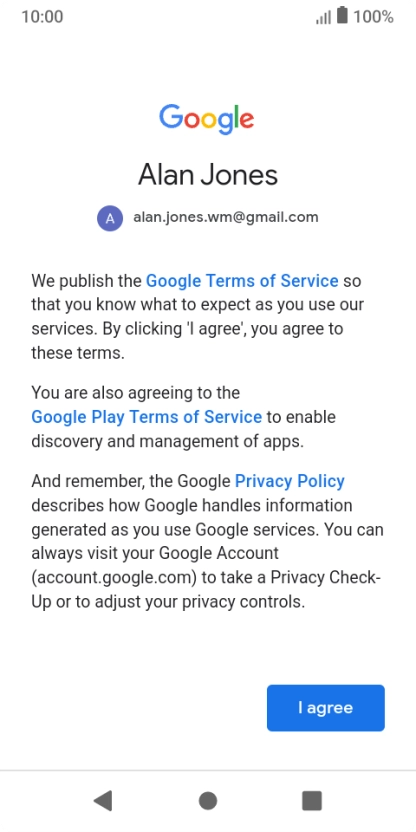 Press I agree and follow the instructions on the screen to select settings for your Google account. Press I agree and follow the instructions on the screen to select settings for your Google account.