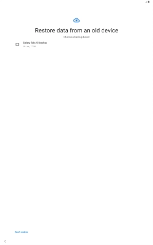 Press the required backup and your tablet restores the content of the selected backup. Subsequently, follow the instructions on the screen to set up your tablet and prepare it for use. Press the required backup and your tablet restores the content of the selected backup. Subsequently, follow the instructions on the screen to set up your tablet and prepare it for use.