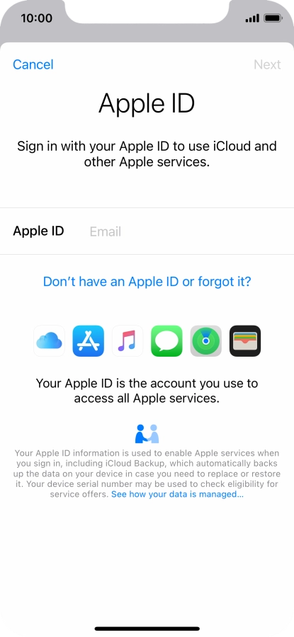 If you don t have an Apple ID, press Don't have an Apple ID or forgot it? and follow the instructions on the screen to create an Apple ID.