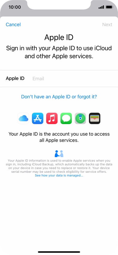 If you don t have an Apple ID, press Don't have an Apple ID or forgot it? and follow the instructions on the screen to create an Apple ID.