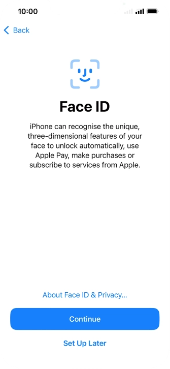 Follow the instructions on the screen to turn on use of Face ID or press Set Up Later. Follow the instructions on the screen to turn on use of Face ID or press Set Up Later.