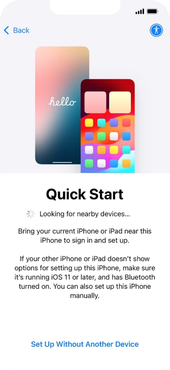 Follow the instructions on the screen to transfer content from another device running iOS 11 or later or press Set Up Without Another Device. Follow the instructions on the screen to transfer content from another device running iOS 11 or later or press Set Up Without Another Device.