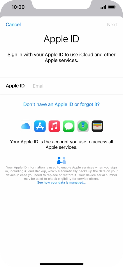 If you don t have an Apple ID, press Don't have an Apple ID or forgot it? and follow the instructions on the screen to create an Apple ID.