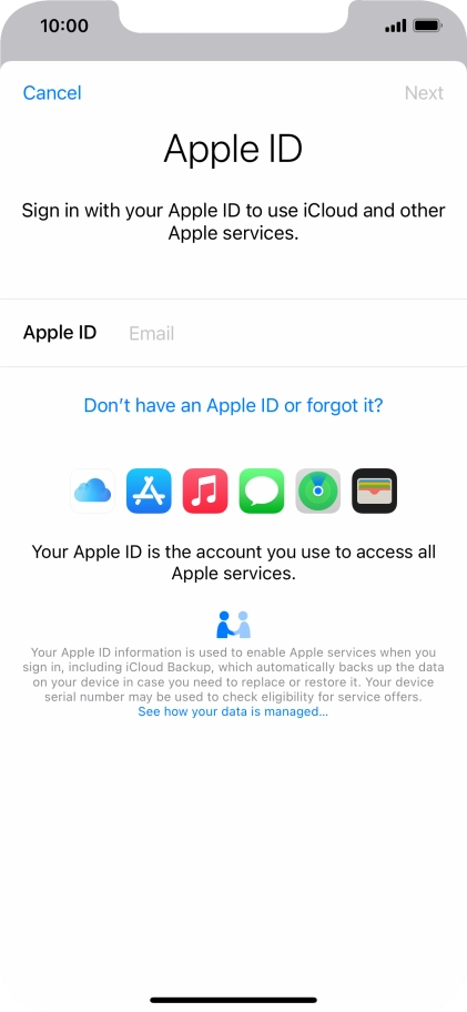 If you don t have an Apple ID, press Don't have an Apple ID or forgot it? and follow the instructions on the screen to create an Apple ID.