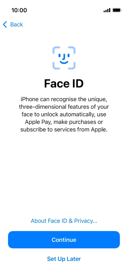 Follow the instructions on the screen to turn on use of Face ID or press Set Up Later. Follow the instructions on the screen to turn on use of Face ID or press Set Up Later.