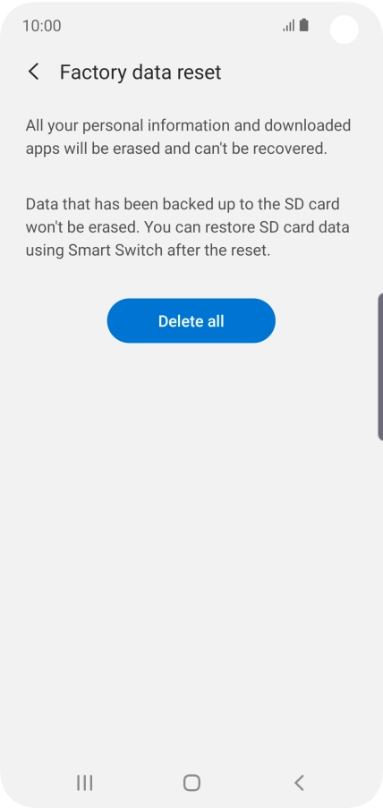 Press Delete all. Wait a moment while the factory default settings are restored. Follow the instructions on the screen to set up your phone and prepare it for use. Press Delete all. Wait a moment while the factory default settings are restored. Follow the instructions on the screen to set up your phone and prepare it for use.