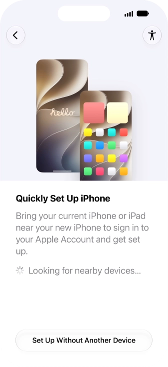 Follow the instructions on the screen to transfer content from another device running iOS 11 or later or press Set Up Without Another Device.