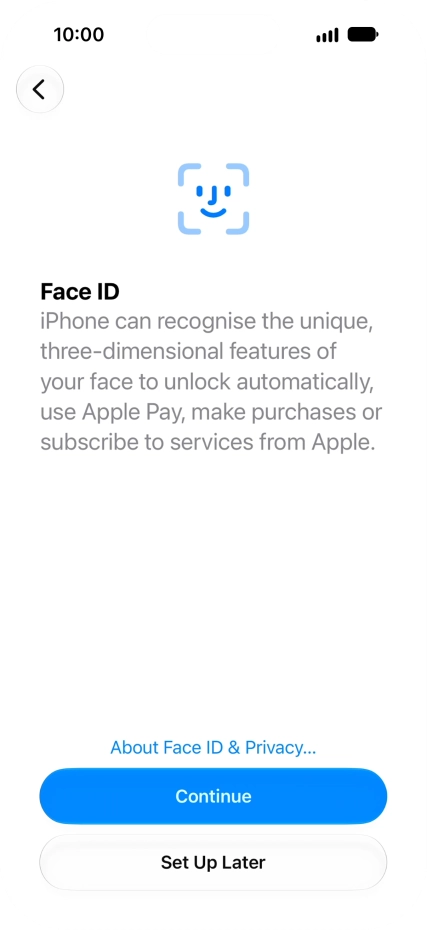 Follow the instructions on the screen to turn on use of Face ID or press Set Up Later.