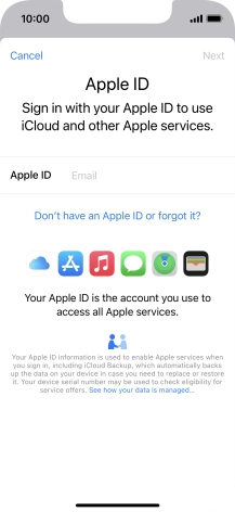 If you don t have an Apple ID, press Don't have an Apple ID or forgot it? and follow the instructions on the screen to create an Apple ID.