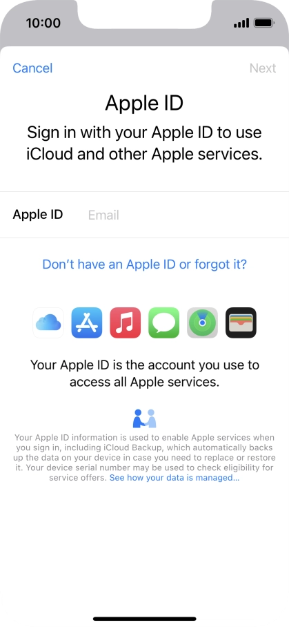 If you don t have an Apple ID, press Don't have an Apple ID or forgot it? and follow the instructions on the screen to create an Apple ID.