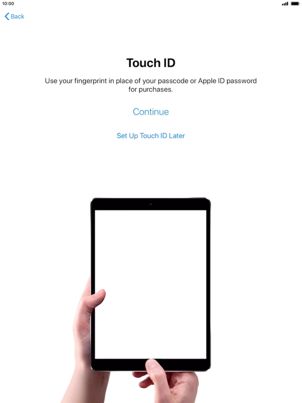 Follow the instructions on the screen to turn on use of Touch ID or press Set Up Touch ID Later. Follow the instructions on the screen to turn on use of Touch ID or press Set Up Touch ID Later.