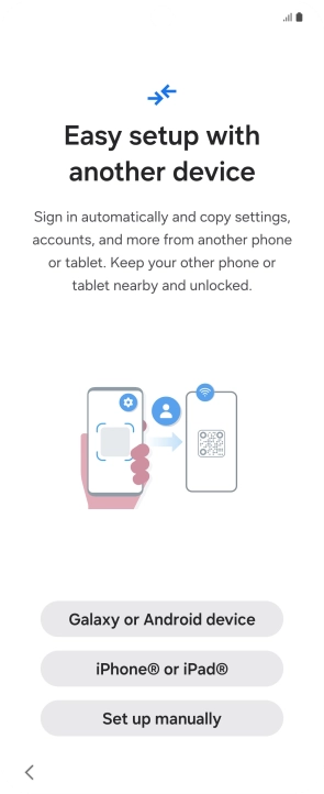Press the required setting to transfer content from another device or press Set up manually. Press the required setting to transfer content from another device or press Set up manually.