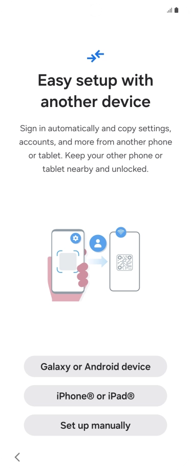 Press the required setting to transfer content from another device or press Set up manually. Press the required setting to transfer content from another device or press Set up manually.