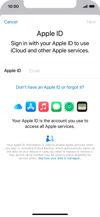 If you don t have an Apple ID, press Don't have an Apple ID or forgot it? and follow the instructions on the screen to create an Apple ID.